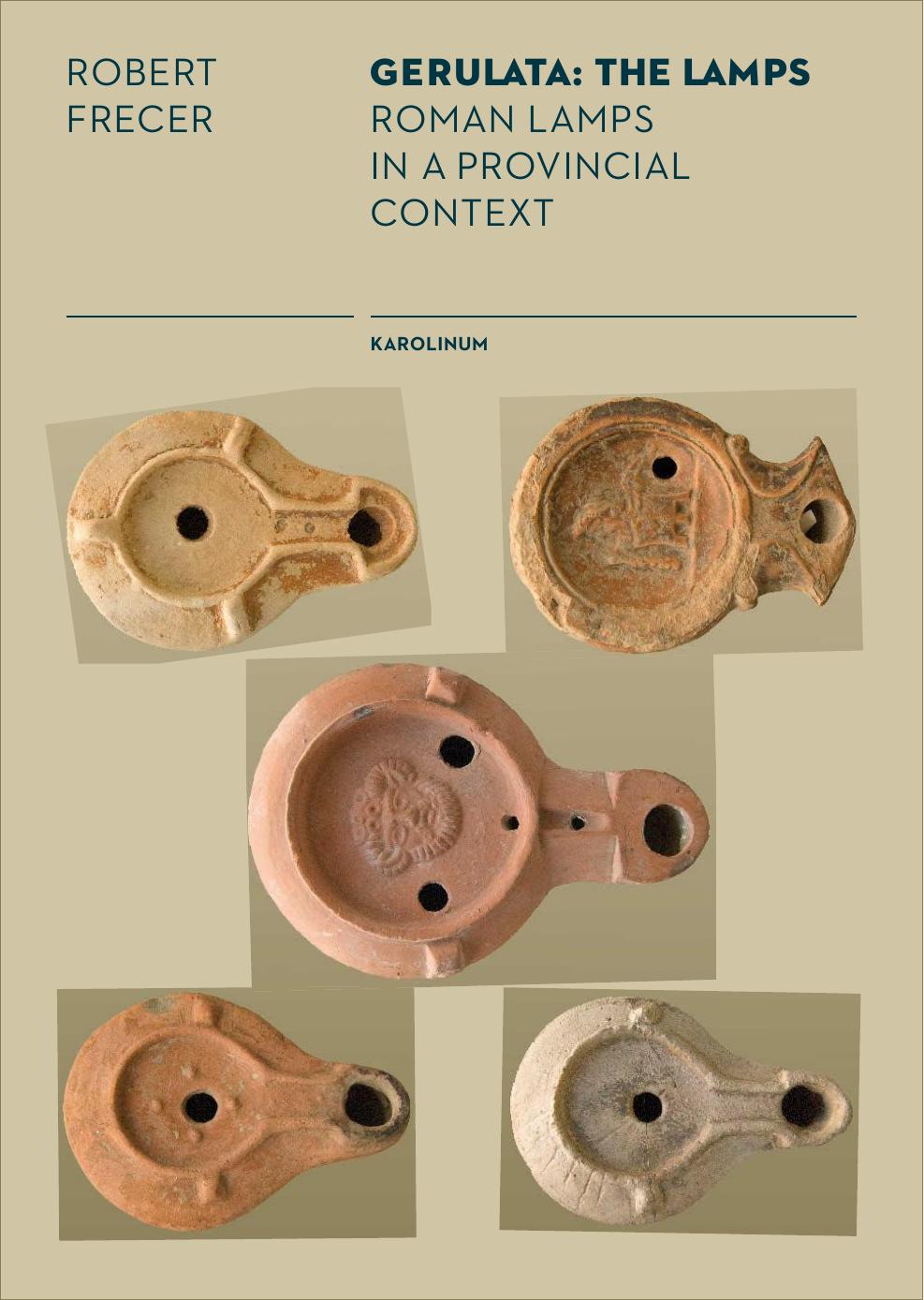 Gerulata: The Lamps - A Survey of Roman Lamps in Pannonia by Robert Frecer