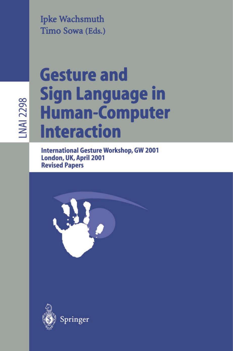 Gesture and Sign Language in Human-Computer Interaction: International Gesture Workshop, GW 2001 London, UK, April 18â20, 2001 Revised Papers by Annelies Braffort (auth.) Ipke Wachsmuth Timo Sowa (eds.)