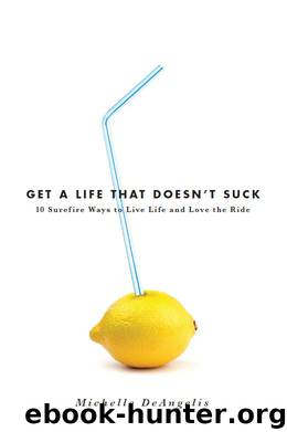 Get A Life That Doesn’t Suck: 10 Surefire Ways to Live Life and Love the Ride by Michelle DeAngelis