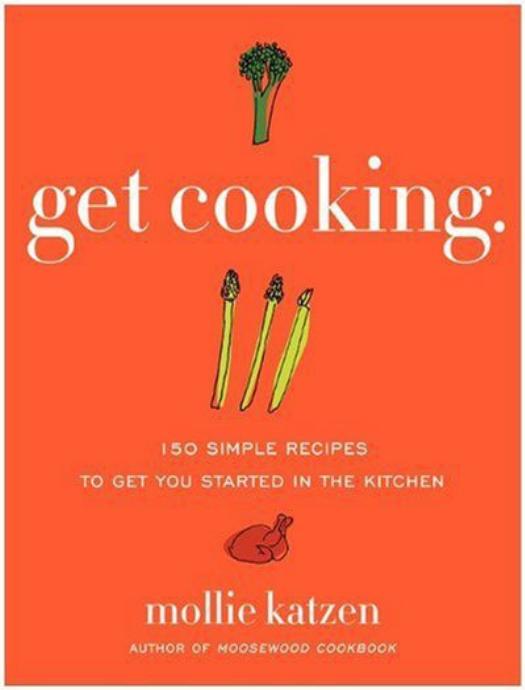 Get Cooking: 150 Simple Recipes to Get You Started in the Kitchen by Mollie Katzen