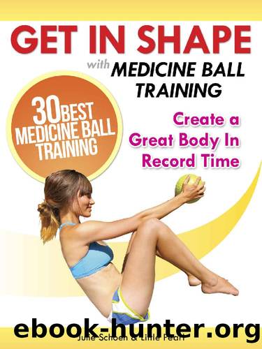 Get In Shape With Medicine Ball Training: The 30 Best Medicine Ball Exercises and Workouts To Create A Great Body In Record Time (Get In Shape Workout Routines and Exercises Book 1) by Julie Schoen & Little Pearl