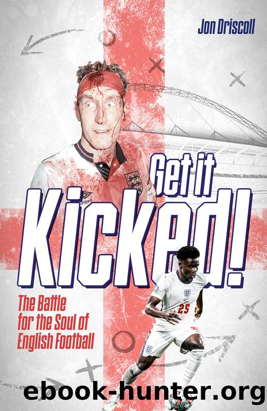 Get It Kicked!: The Battle for the Soul of English Football by Jon Driscoll;