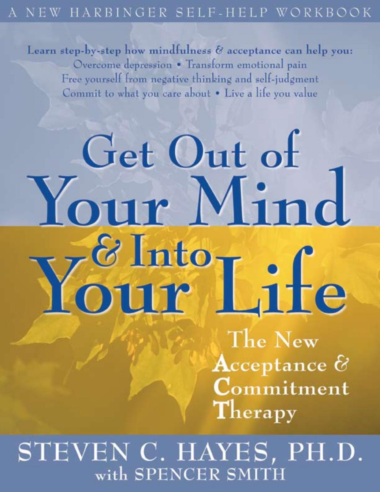 Get Out of Your Mind and Into Your Life: The New Acceptance and Commitment Therapy (A New Harbinger Self-Help Workbook) by Steven C. Hayes