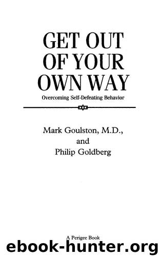 Get Out of Your Own Way: Overcoming Self-Defeating Behavior (Perigee) by Goulston Mark & Goldberg Philip