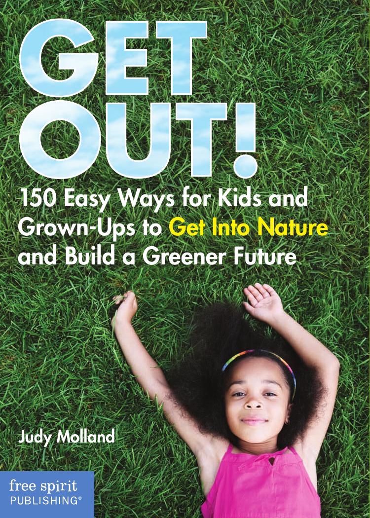 Get Out!. 150 Easy Ways for Kids and Grown-Ups to Get Into Nature and Build a Greener... by Judy Molland