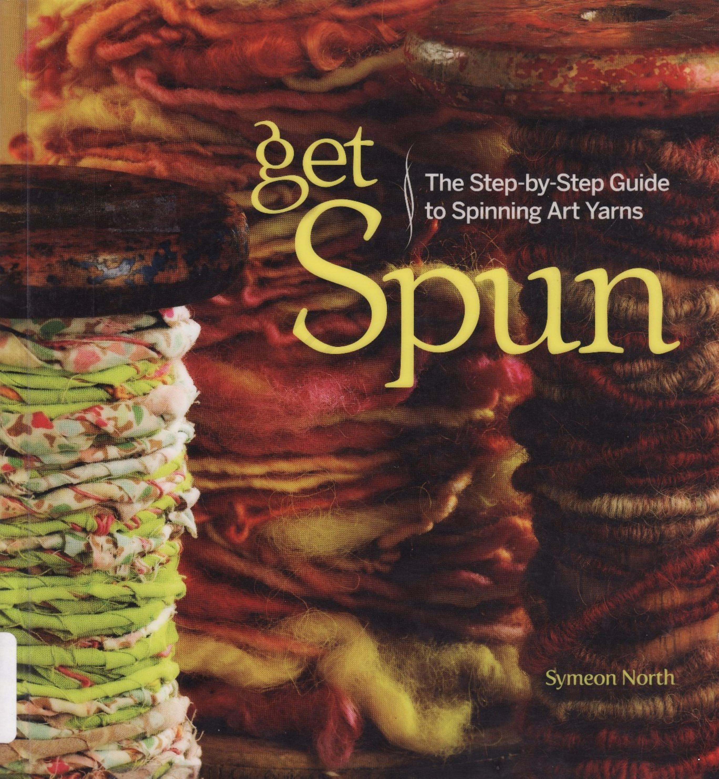 Get Spun The Step by Step Guide to Spinning Art Yarns by Unknown