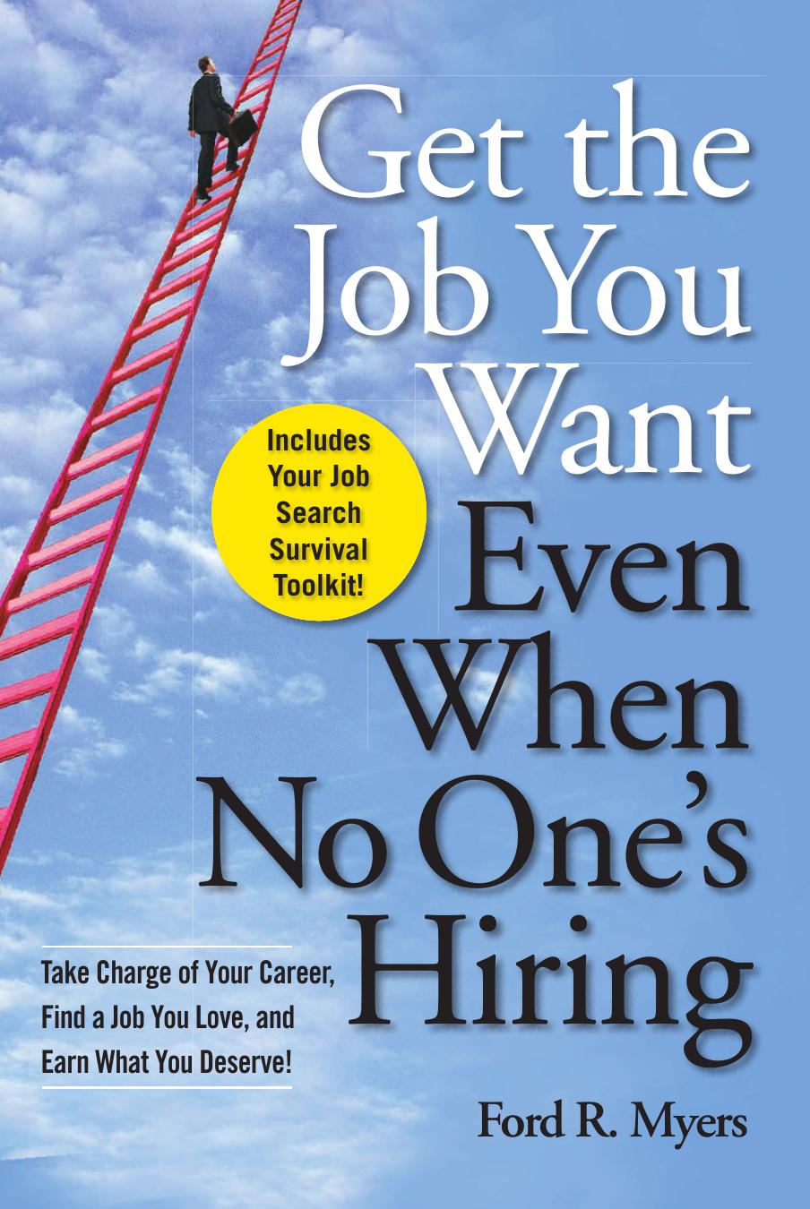 Get The Job You Want, Even When No One's Hiring: Take Charge of Your Career, Find a Job You Love, and Earn What You Deserve by Ford R. Myers
