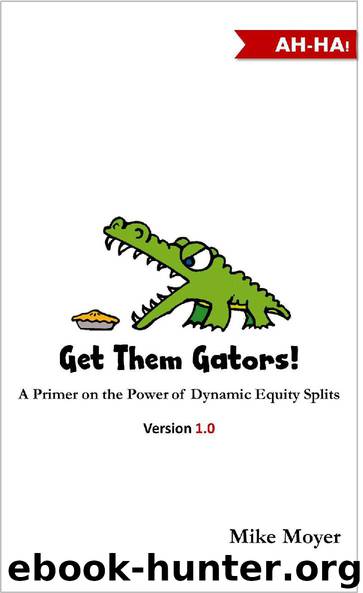 Get Them Gators! A Primer on the Power of Dynamic Equity Splits for Potential Investors, Partners and Employees by Mike Moyer