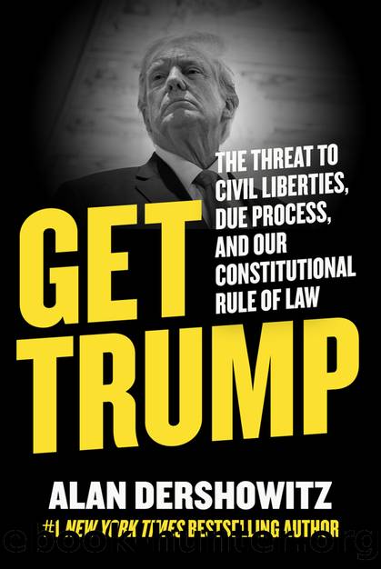 Get Trump: the Threat to Civil Liberties, Due Process, and Our Constitutional Rule of Law by Alan Dershowitz