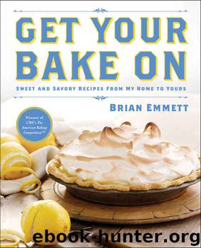 Get Your Bake On: Sweet and Savory Recipes from My Home to Yours by Brian Emmett