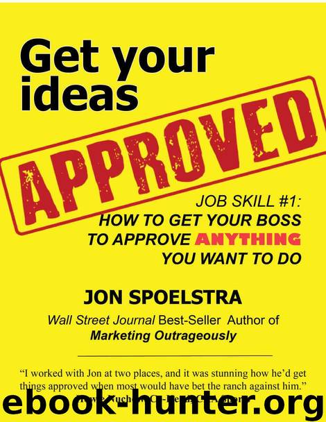 Get Your Ideas Approved: Job Skill #1: How to get your boss to approve anything you want to do by Spoelstra Jon