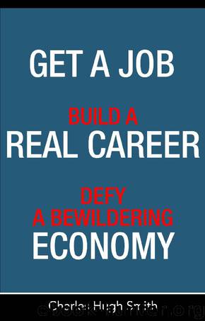Get a Job, Build a Real Career, and Defy a Bewildering Economy by Charles Hugh Smith
