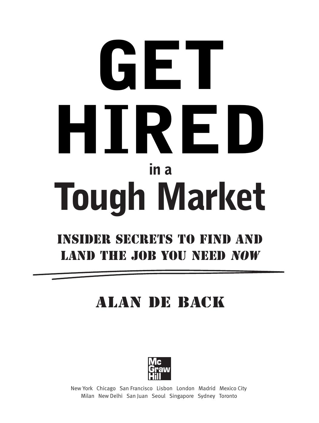 Get hired in a tough market : insider secrets to find and land the job you need now by Alan De Back