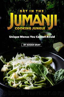 Get in The Jumanji Cooking Jungle: Unique Menus You Cannot Avoid by Susan Gray