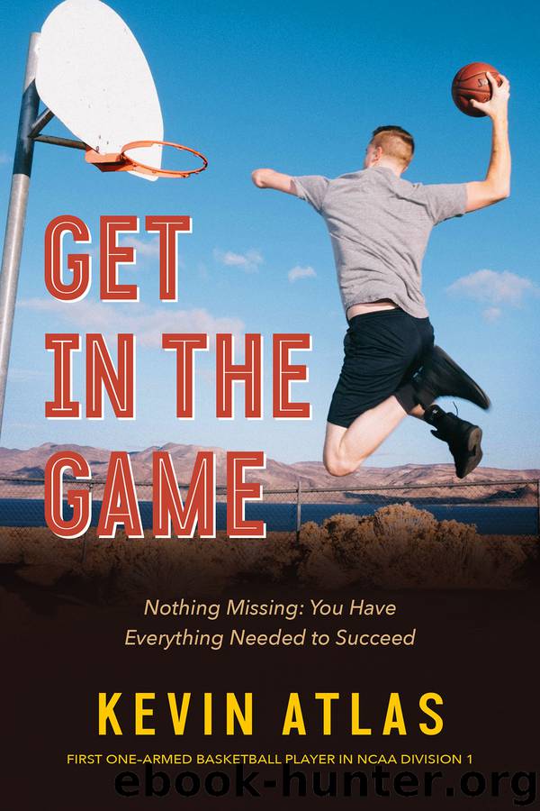 Get in the Game: Nothing Missing: You Have Everything Needed to Succeed by Kevin Atlas