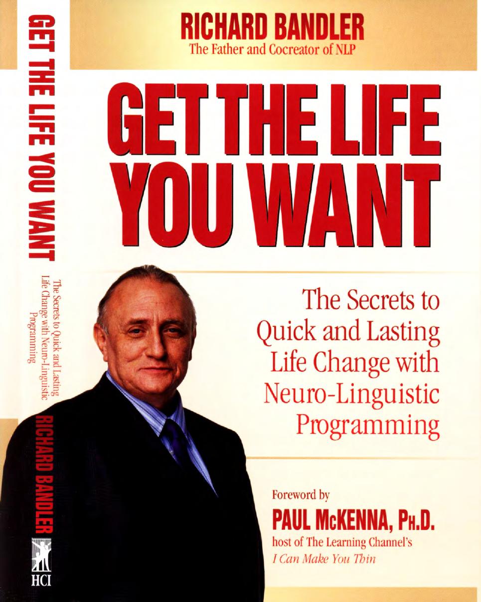 Get the Life You Want: The Secrets to Quick and Lasting Life Change with Neuro-Linguistic Programming by Richard Bandler