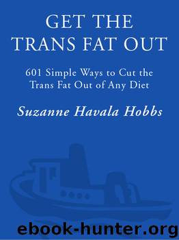 Get the Trans Fat Out: 601 Simple Ways to Cut the Trans Fat Out of Any Diet by Suzanne Havala Hobbs
