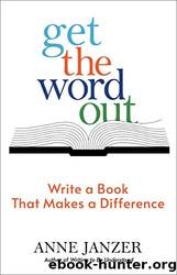 Get the Word Out: Write a Book That Makes a Difference by Anne Janzer