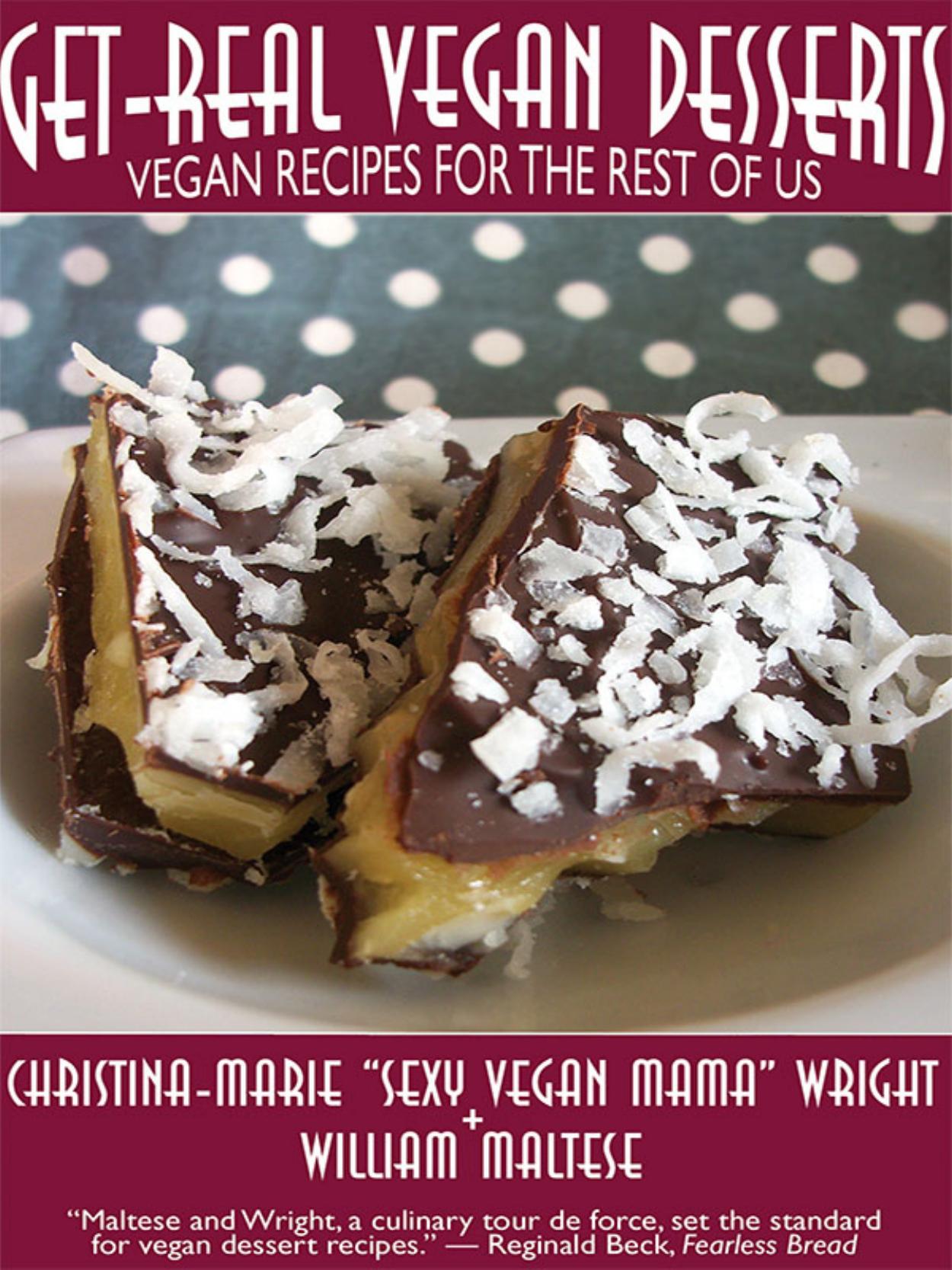 Get-Real Vegan Desserts: Vegan Recipes for the Rest of Us by Maltese William; Wright Christina-Marie