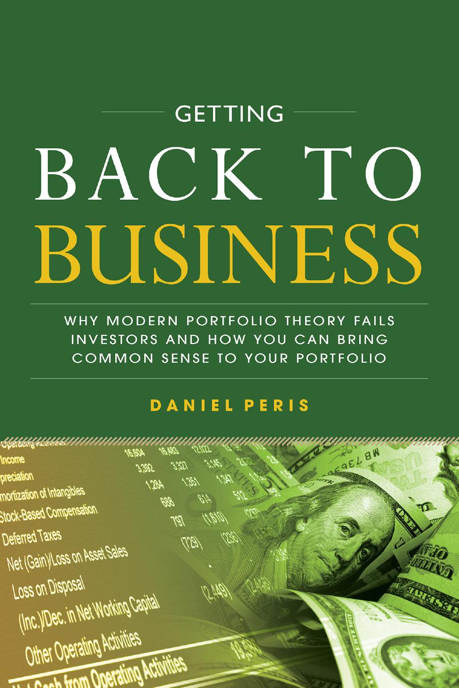 Getting Back to Business: Why Modern Portfolio Theory Fails Investors and How You Can Bring Common Sense to Your Portfolio by Daniel Peris