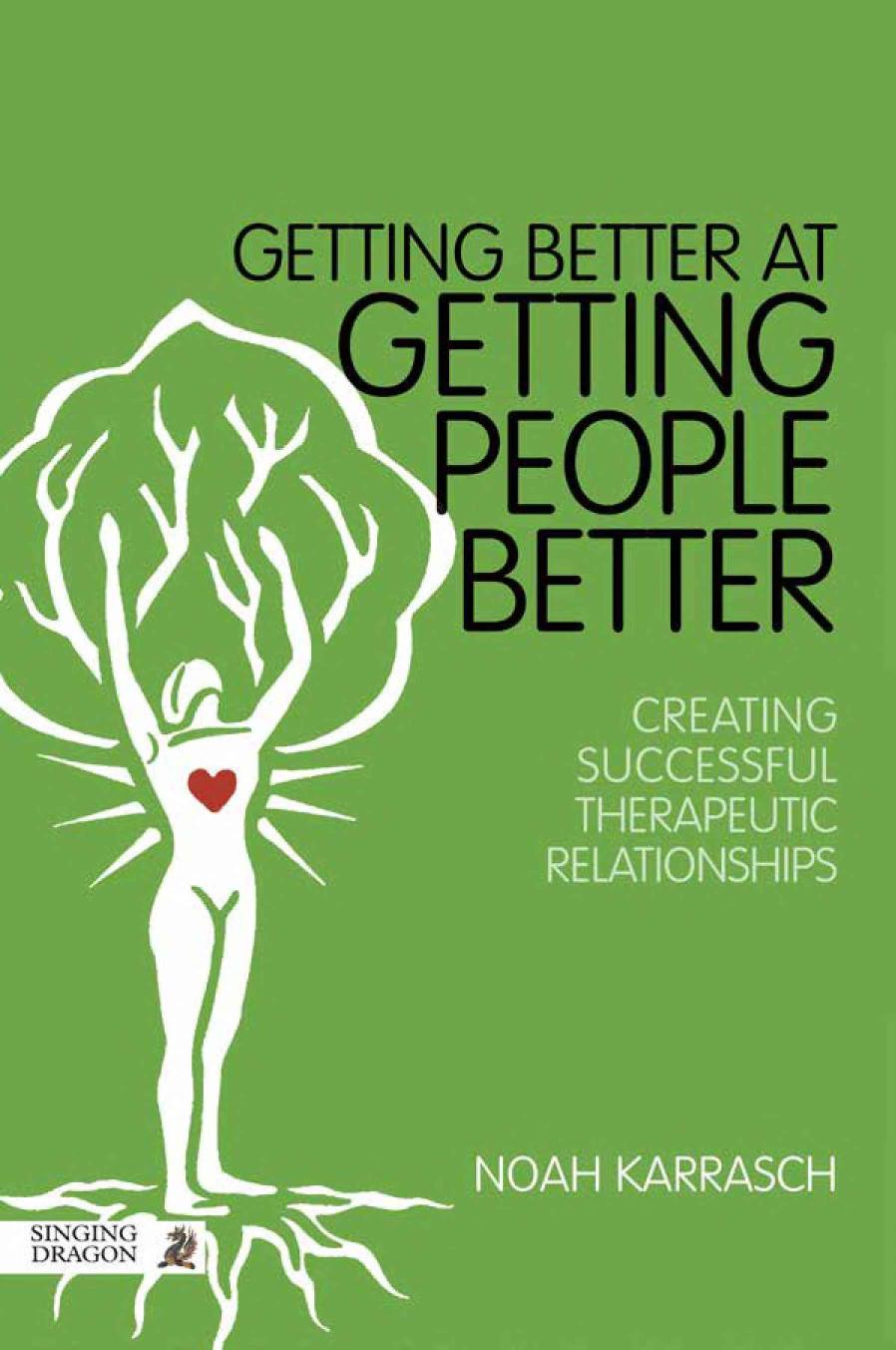 Getting Better at Getting People Better: Creating Successful Therapeutic Relationships by Noah Karrasch