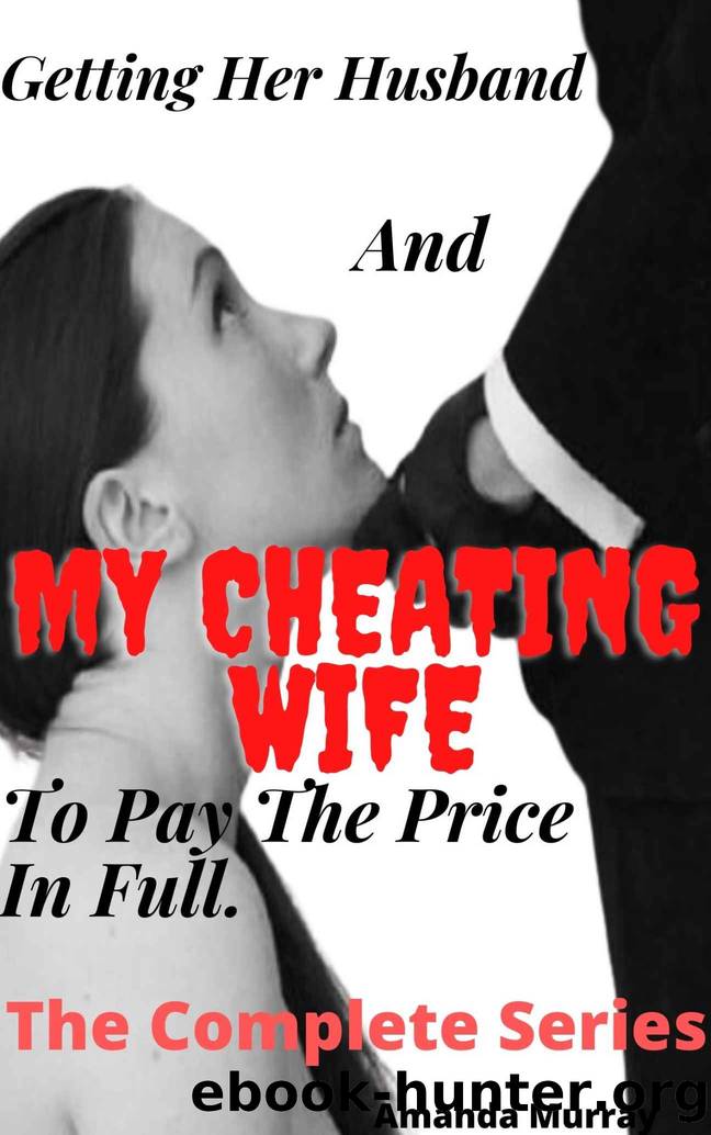 Getting Her Husband and My Cheating Wife to Pay the Price in Full: THE COMPLETE SERIES: ( Caught in Affair, Pleasure Taboo Anthology, Erotica With Submission, Divorce Spouse, Betrayal Pain, Revenge ) by Amanda Murray