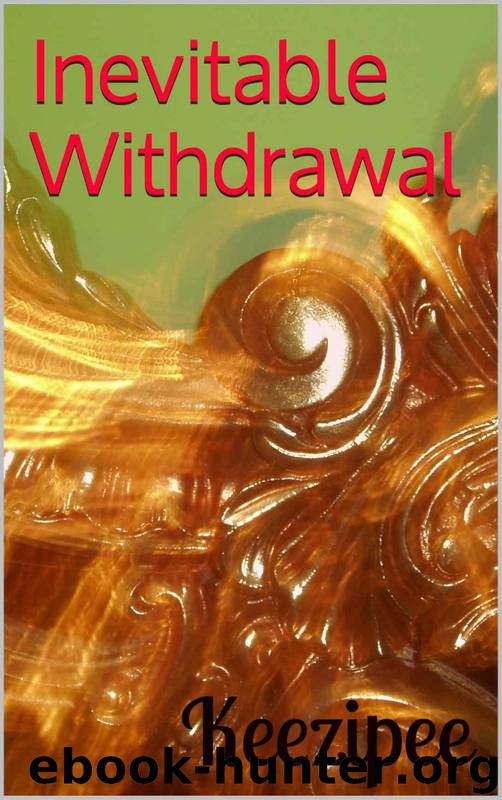 Getting It Out of My System 1: Inevitable Withdrawal by Keezipee