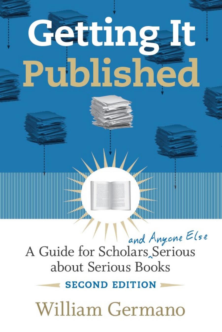 Getting It Published, 2nd Edition: A Guide for Scholars and Anyone Else Serious about Serious Books (Chicago Guides to Writing, Editing, and Publishing) by William Germano