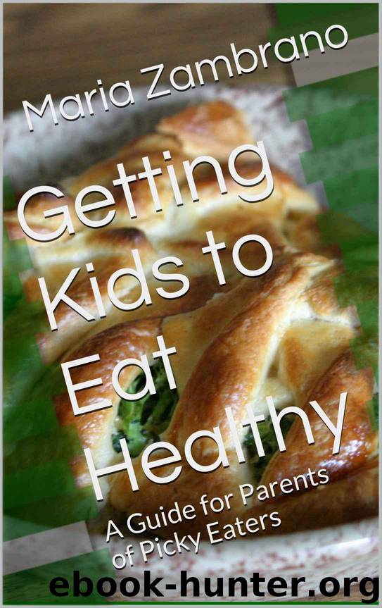 Getting Kids to Eat Healthy: A Guide for Parents of Picky Eaters by Maria Zambrano