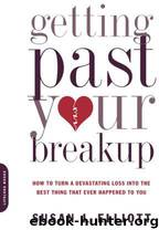 Getting Past Your Breakup: How to Turn a Devastating Loss Into the Best Thing That Ever Happened to You by Susan J. Elliott
