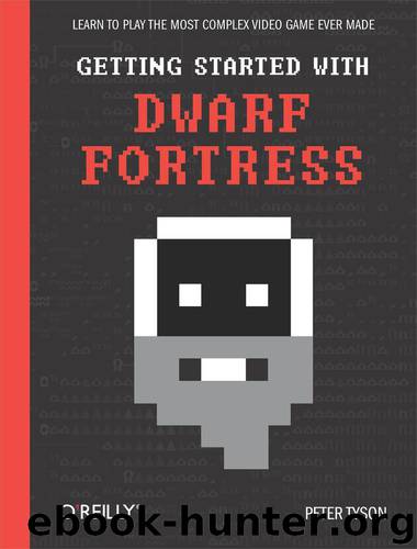 Getting Started With Dwarf Fortress: Learn to Play the Most Complex Video Game Ever Made by Peter Tyson