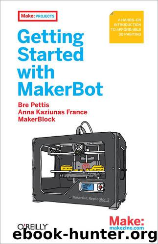 Getting Started With MakerBot by Bre Pettis Anna Kaziunas France & Jay Shergill