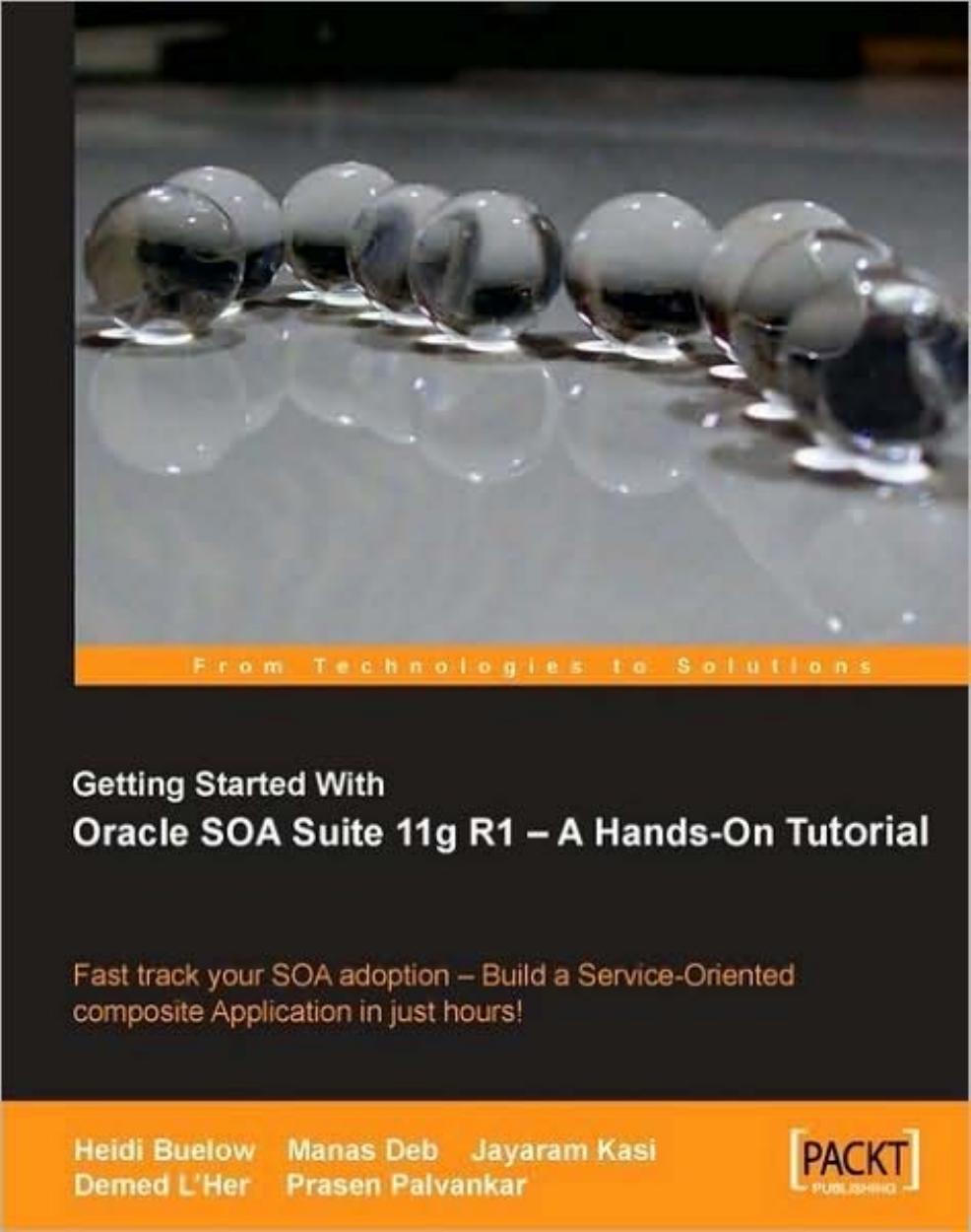 Getting Started With Oracle SOA Suite 11g R1 - A Hands-On Tutorial by Heidi Buelow Manas Deb Jayaram Kasi Demed L'Her Prasen Palvankar