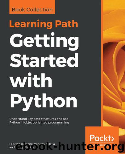 Getting Started With Python: Understand Key Data Structures and Use Python in Object-Oriented Programming by Fabrizio Romano & Benjamin Baka & Dusty Phillips