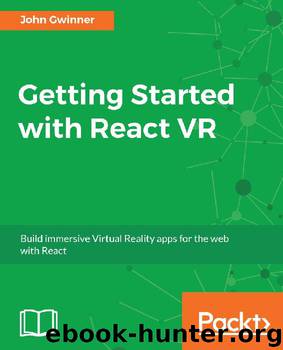 Getting Started With React VR: Build Immersive Virtual Reality Apps for the Web With React by John Gwinner