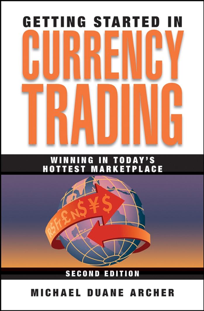 Getting Started in Currency Trading : Winning in Today's Hottest Marketplace by Archer Michael D