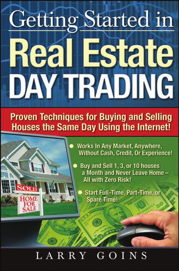 Getting Started in Real Estate Day Trading: Proven Techniques for Buying and Selling Houses The Same Day Using The Internet! by Larry Goins