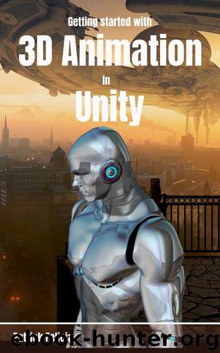 Getting Started with 3D Animation in Unity: Animate and Control your 3D Characters in Unity in less than 60 minutes. by Patrick Felicia