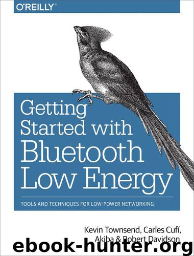 Getting Started with Bluetooth Low Energy by Kevin Townsend Carles Cufí Akiba & Robert Davidson