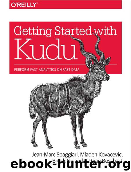 Getting Started with Kudu: Perform Fast Analytics on Fast Data by Jean-Marc Spaggiari & Mladen Kovacevic & Brock Noland & Ryan Bosshart