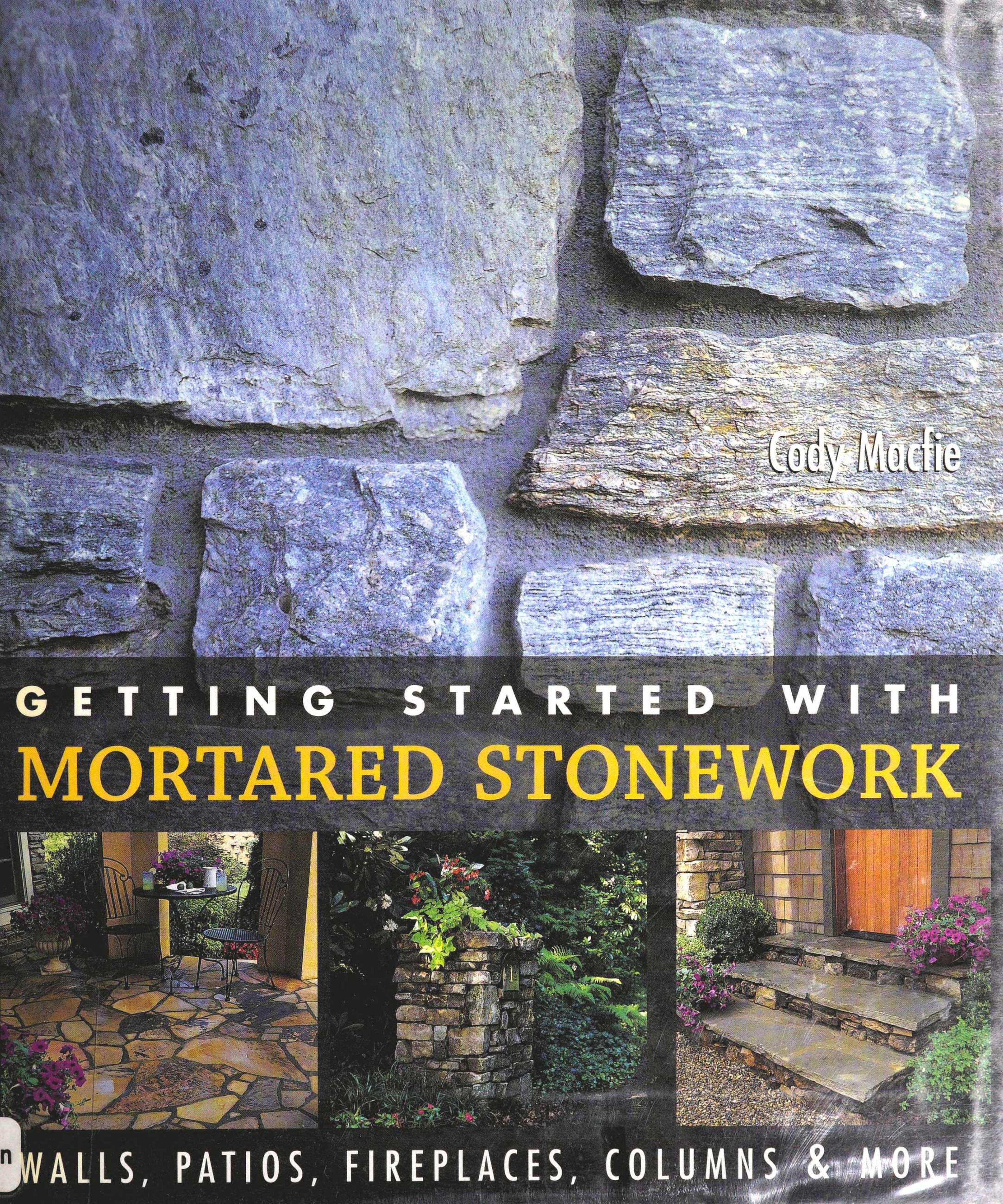 Getting Started with Mortared Stonework: Walls, Patios, Fireplaces, Columns & More by Cody Macfie