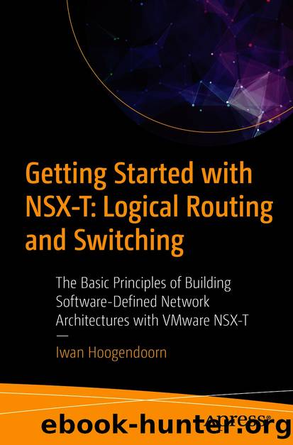 Getting Started with NSX-T: Logical Routing and Switching by Iwan Hoogendoorn