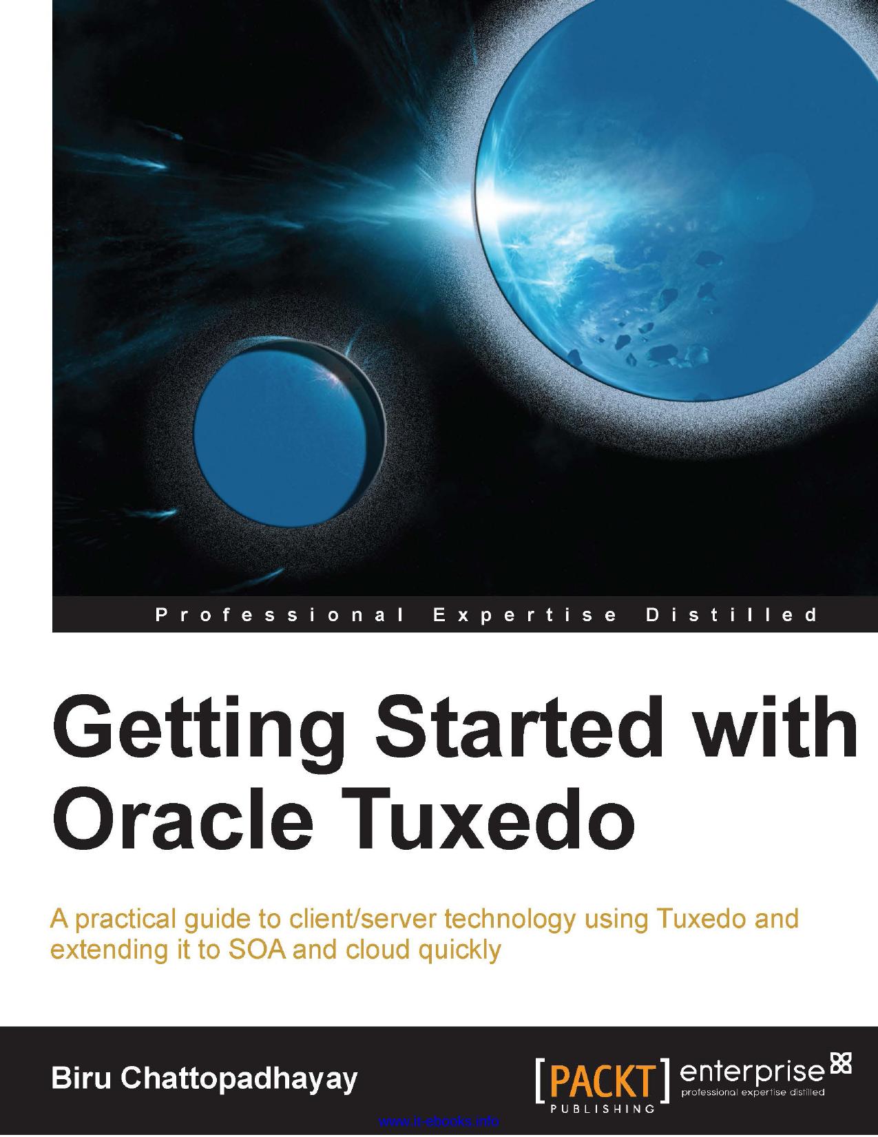 Getting Started with Oracle Tuxedo: A practical guide to client/server technology using Tuxedo and extending it to SOA and cloud quickly by Biru Chattopadhayay