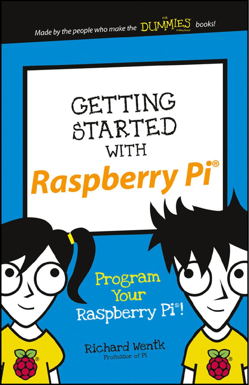Getting Started with Raspberry Pi: Program Your Raspberry Pi! (Dummies Junior) by Richard Wentk