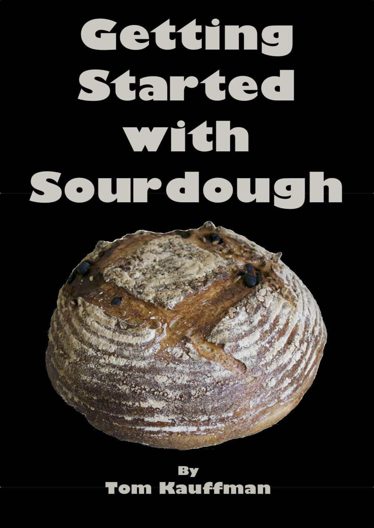 Getting Started with Sourdough: Creative Bread Making by Tom Kauffman