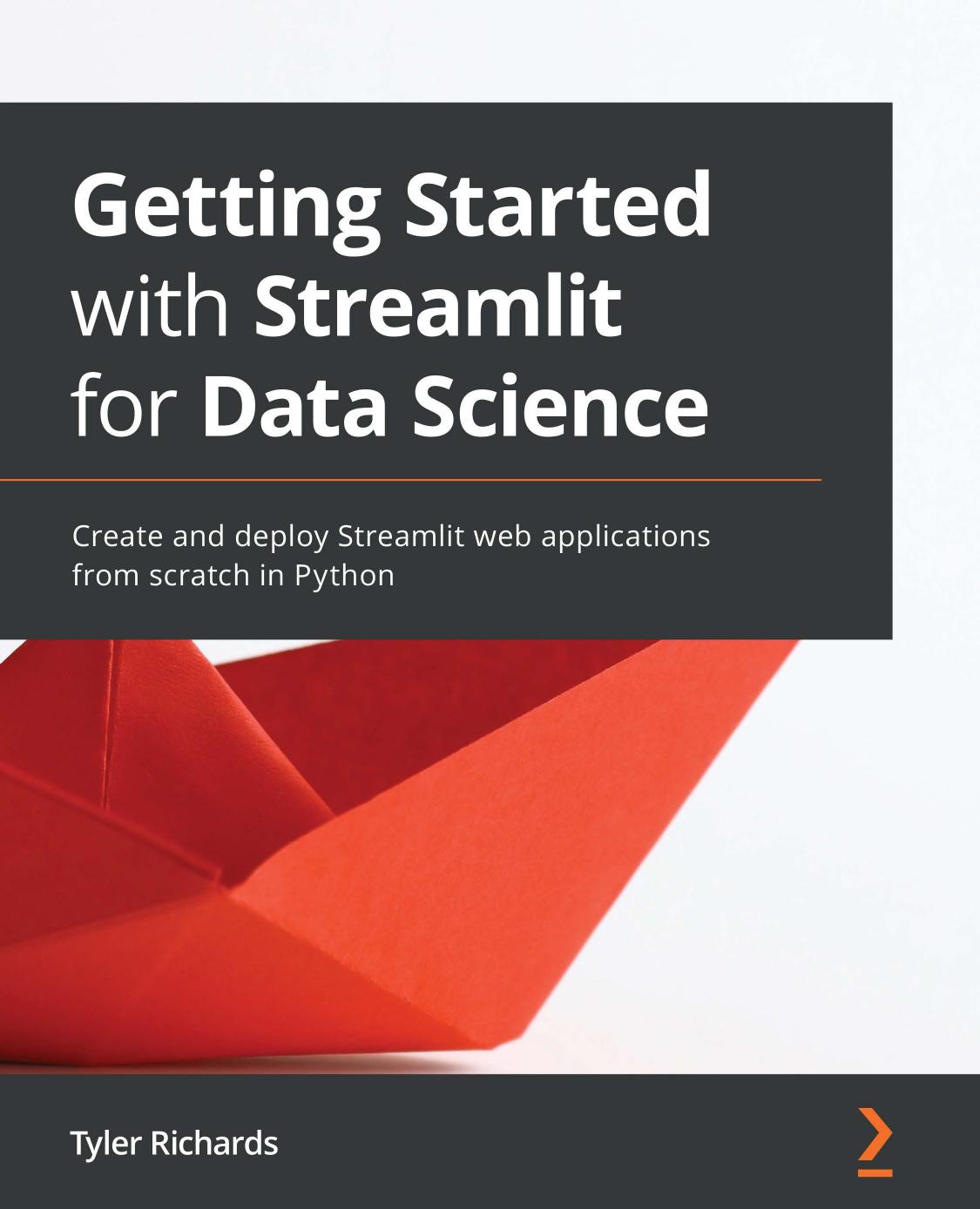 Getting Started with Streamlit for Data Science: Create and deploy Streamlit web applications from scratch in Python by Tyler Richards
