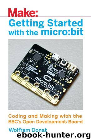 Getting Started with the micro:bit: Coding and Making with the BBC's Open Development Board (Make) by Wolfram Donat