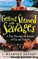 Getting Stoned With Savages: A Trip Through the Islands of Fiji and Vanuatu by J. Maarten Troost