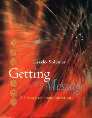 Getting The Message A History Of Communications by Laszlo Solymar