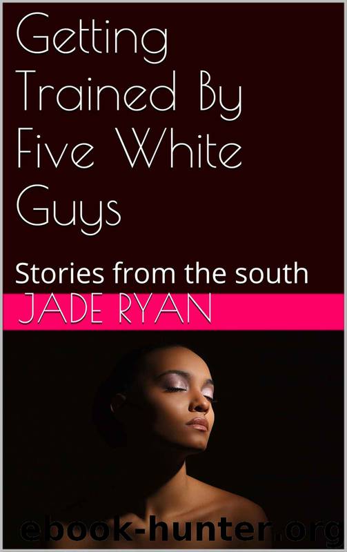 Getting Trained by Five White Guys: Stories From the South by Jade Ryan